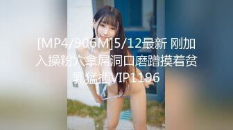 [MP4/906M]5/12最新 刚加入操粉穴拿屌洞口磨蹭摸着贫乳猛插VIP1196