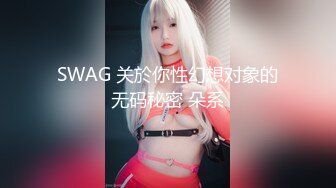 SWAG 关於你性幻想对象的无码秘密 朵系