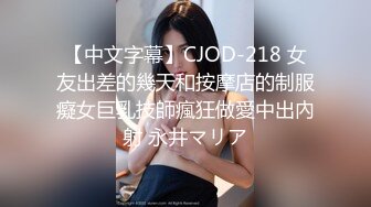 【中文字幕】CJOD-218 女友出差的幾天和按摩店的制服癡女巨乳技師瘋狂做愛中出內射 永井マリア