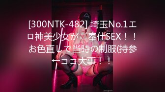 [300NTK-482] 埼玉No.1エロ神美少女がご奉仕SEX！！お色直しで当時の制服(持参←ココ大事！！