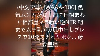 (中文字幕) [WAAA-106] 色気ムンムン女上司に仕組まれた相部屋マラ喰い逆NTR 朝までムチ乳デカ尻中出しプレスで10発ヌカれたボク… 藤森里穂