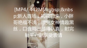 [MP4/ 442M]&nbsp;&nbsp;新人首场，初夜归来，小胖哥艳福不浅，漂亮女神情趣黑丝，口含鸡巴舔得认真，射完躺平一副享受表情