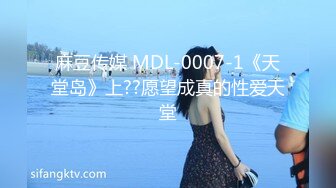 麻豆传媒 MDL-0007-1《天堂岛》上??愿望成真的性爱天堂