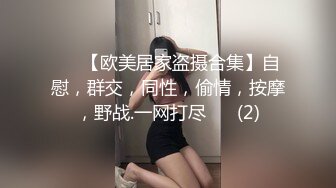 ❤️【欧美居家盗摄合集】自慰，群交，同性，偷情，按摩，野战.一网打尽❤️ (2)