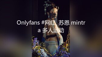 Onlyfans #网红  苏恩 mintra 多人运动