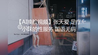 【AI换脸视频】张天爱 足疗小妹的性服务 国语无码