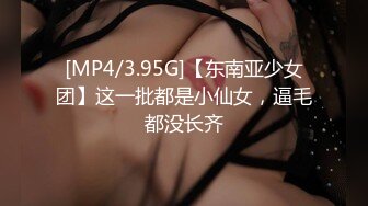 [MP4/3.95G]【东南亚少女团】这一批都是小仙女，逼毛都没长齐