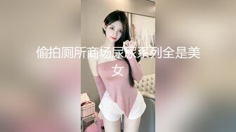 偷拍厕所商场尿尿系列全是美女