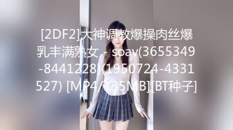 [2DF2]大神调教爆操肉丝爆乳丰满熟女 - soav(3655349-8441228)(1950724-4331527) [MP4/135MB][BT种子]