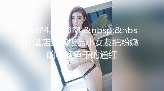 [MP4/ 140M]&nbsp;&nbsp;白富美买了一套名牌情趣内衣，特意约我出来开房，穿在她身上太诱惑了，魂就这么被她勾走了