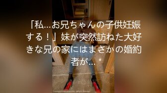 「私…お兄ちゃんの子供妊娠する！」妹が突然訪ねた大好きな兄の家にはまさかの婚約者が…