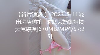 【新片速遞 】 2023-5-11流出酒店偷拍❤时髦大奶御姐挨大屌爆操[670MB/MP4/57:25]