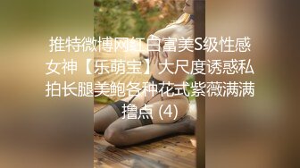 推特微博网红白富美S级性感女神【乐萌宝】大尺度诱惑私拍长腿美鲍各种花式紫薇满满撸点 (4)