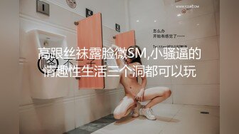 高跟丝袜露脸微SM,小骚逼的情趣性生活三个洞都可以玩