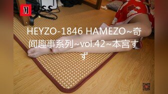 HEYZO-1846 HAMEZO~奇闻趣事系列~vol.42~本宮すず