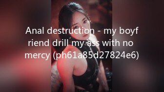 Anal destruction - my boyfriend drill my ass with no mercy (ph61a85d27824e6)