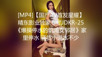 [MP4]【国产AV首发星耀】精东影业独家专栏JDKR-25《爆操停水的饥渴女邻居》家里停水 骚货小逼水不少