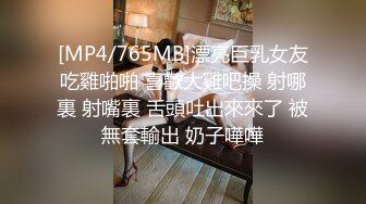 [MP4/765MB]漂亮巨乳女友吃雞啪啪 喜歡大雞吧操 射哪裏 射嘴裏 舌頭吐出來來了 被無套輸出 奶子嘩嘩