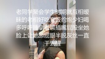 老同学聚会学生时期就互相暧昧的老相好吃完饭约炮少妇喝多呼呼睡拿着屌插嘴屁股坐她脸上让她舔屁眼半脱灰丝一直干到醒