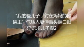 “我的骚儿子，射在妈妈的骚逼里”气质人妻伸舌头翻白眼淫语求儿子操2