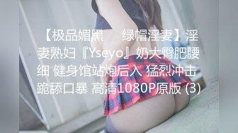 【极品媚黑❤️绿帽淫妻】淫妻熟妇『Yseyo』奶大臀肥腰细 健身馆站炮后入 猛烈冲击 跪舔口暴 高清1080P原版 (3)