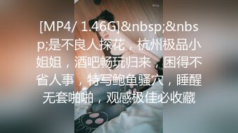 [MP4/ 1.46G]&nbsp;&nbsp;是不良人探花，杭州极品小姐姐，酒吧畅玩归来，困得不省人事，特写鲍鱼骚穴，睡醒无套啪啪，观感极佳必收藏