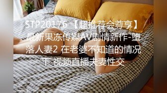 STP20176 【超推荐会尊享】最新果冻传媒AV剧情新作-堕落人妻2 在老婆不知道的情况下 视频直播夫妻性交