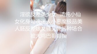 ✿淫欲反差美少女✿清纯小仙女化身勾魂迷人小恶魔极品美人胚反差婊又骚又纯各种场合被大鸡巴哥哥操