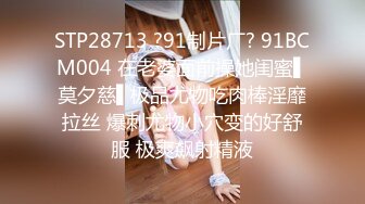 STP28713 ?91制片厂? 91BCM004 在老婆面前操她闺蜜▌莫夕慈▌极品尤物吃肉棒淫靡拉丝 爆刺尤物小穴变的好舒服 极爽飙射精液