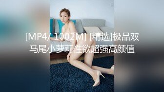 [MP4/ 1002M] [精选]极品双马尾小萝莉性欲超强高颜值