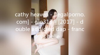 cathy heaven - [legalporno.com] - gio313 - [2017] - double addicted dap - francys belle