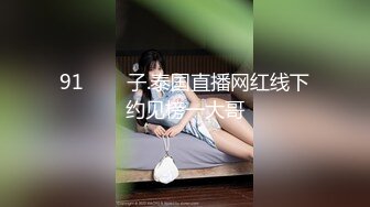 91���子.泰国直播网红线下约见榜一大哥