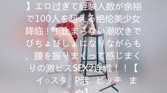 【毎日SEXが当たり前っ！？】エロ过ぎて経験人数が余裕で100人を超える絶伦美少女降临！！止まらない潮吹きでびちょびしょになりながらも、腰を振りまくって感じまくりの激ピスSEX2连戦！！【♯イ○スタ♯P活♯ビッチ♯まや】