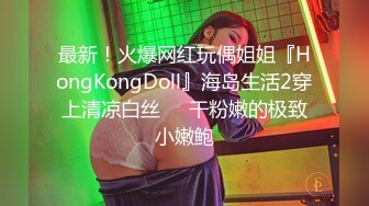 最新！火爆网红玩偶姐姐『HongKongDoll』海岛生活2穿上清凉白丝❤️干粉嫩的极致小嫩鲍