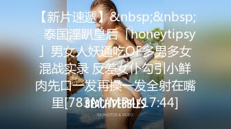 【新片速遞】&nbsp;&nbsp;✨泰国淫趴皇后「honeytipsy」男女人妖通吃OF多男多女混战实录 反差女仆勾引小鲜肉先口一发再操一发全射在嘴里[783M/MP4/17:44]