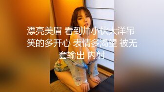 漂亮美眉 看到帅小伙大洋吊 笑的多开心 表情多渴望 被无套输出 内射